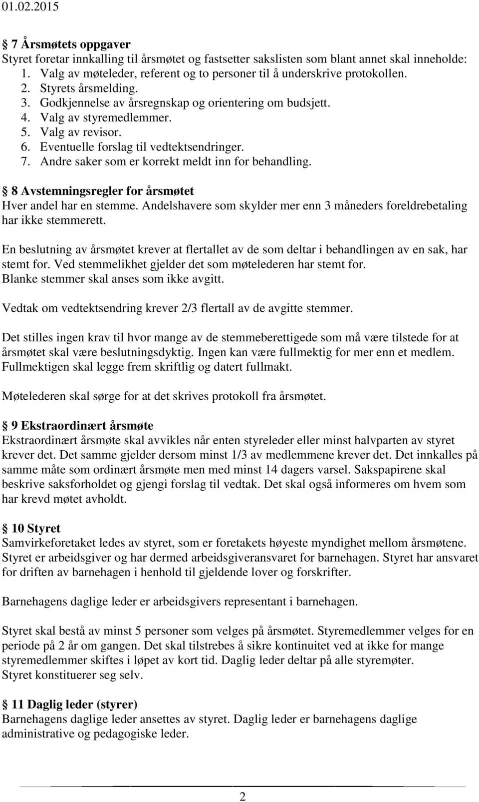 Andre saker som er korrekt meldt inn for behandling. 8 Avstemningsregler for årsmøtet Hver andel har en stemme. Andelshavere som skylder mer enn 3 måneders foreldrebetaling har ikke stemmerett.