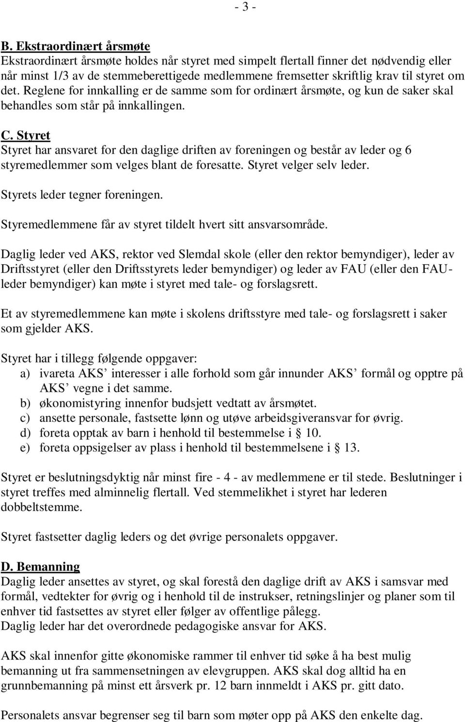 om det. Reglene for innkalling er de samme som for ordinært årsmøte, og kun de saker skal behandles som står på innkallingen. C.