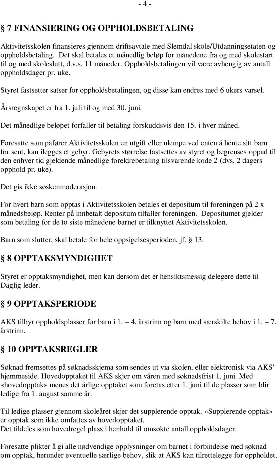 Styret fastsetter satser for oppholdsbetalingen, og disse kan endres med 6 ukers varsel. Årsregnskapet er fra 1. juli til og med 30. juni.