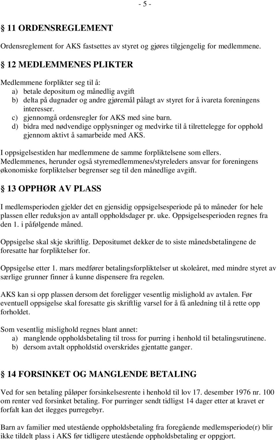 c) gjennomgå ordensregler for AKS med sine barn. d) bidra med nødvendige opplysninger og medvirke til å tilrettelegge for opphold gjennom aktivt å samarbeide med AKS.