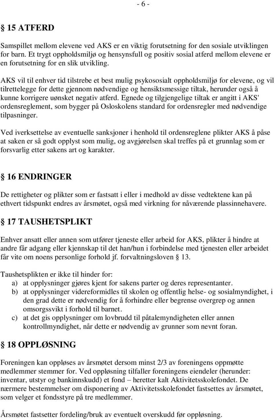 AKS vil til enhver tid tilstrebe et best mulig psykososialt oppholdsmiljø for elevene, og vil tilrettelegge for dette gjennom nødvendige og hensiktsmessige tiltak, herunder også å kunne korrigere