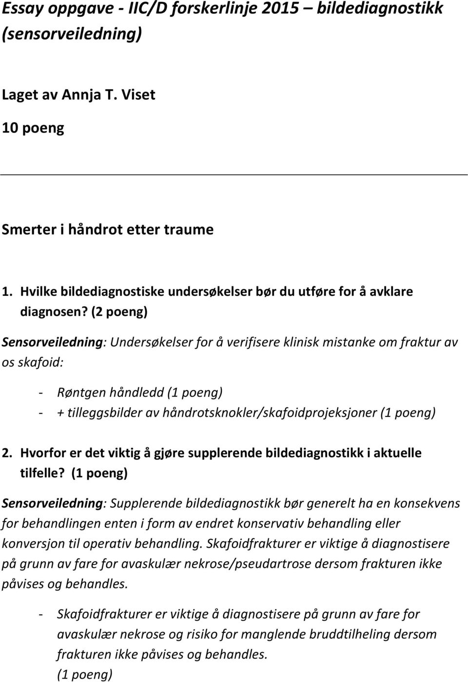 (2 poeng) Sensorveiledning: Undersøkelser for å verifisere klinisk mistanke om fraktur av os skafoid: - Røntgen håndledd (1 poeng) - + tilleggsbilder av håndrotsknokler/skafoidprojeksjoner (1 poeng)