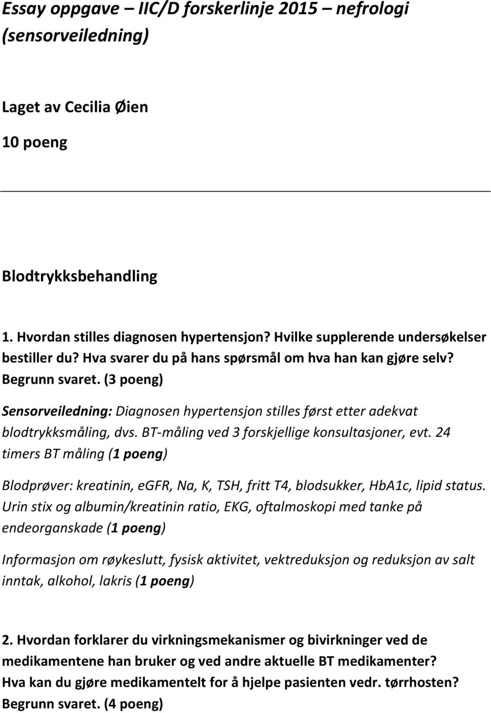 (3 poeng) Sensorveiledning: Diagnosen hypertensjon stilles først etter adekvat blodtrykksmåling, dvs. BT-måling ved 3 forskjellige konsultasjoner, evt.