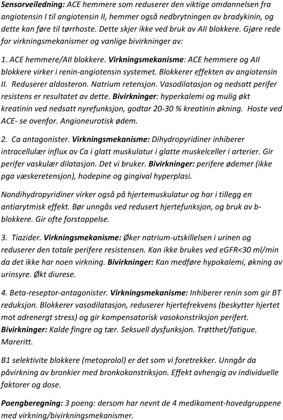 Virkningsmekanisme: ACE hemmere og AII blokkere virker i renin-angiotensin systemet. Blokkerer effekten av angiotensin II. Reduserer aldosteron. Natrium retensjon.