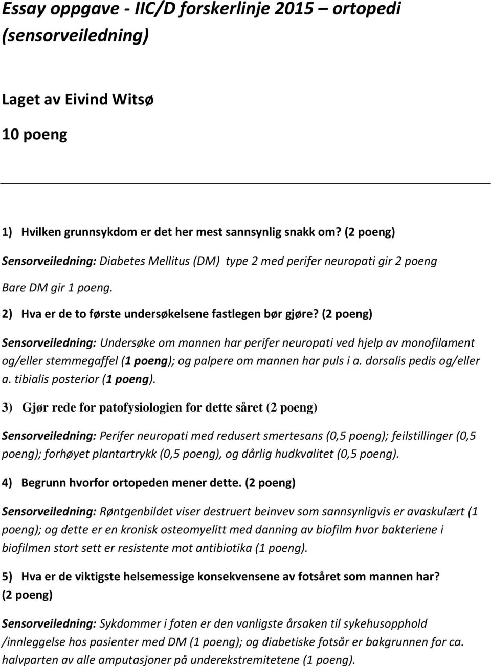 (2 poeng) Sensorveiledning: Undersøke om mannen har perifer neuropati ved hjelp av monofilament og/eller stemmegaffel (1 poeng); og palpere om mannen har puls i a. dorsalis pedis og/eller a.