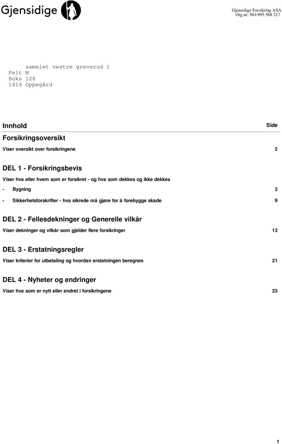 Forsikringsbevis Viser hva eller hvem som er forsikret - og hva som dekkes og ikke dekkes - Bygning 3 - Sikkerhetsforskrifter - hva sikrede må gjøre for å