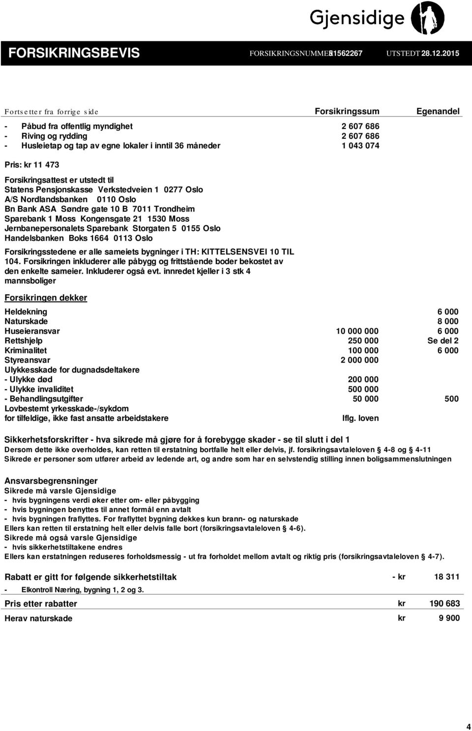 043 074 Pris: kr 11 473 Forsikringsattest er utstedt til Statens Pensjonskasse Verkstedveien 1 0277 Oslo A/S Nordlandsbanken 0110 Oslo Bn Bank ASA Søndre gate 10 B 7011 Trondheim Sparebank 1 Moss