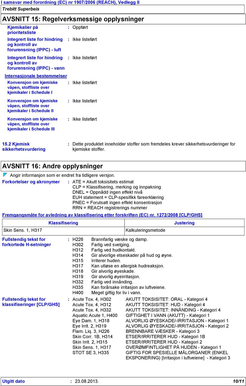 kjemiske våpen, stoffliste over kjemikaler i Schedule II Konvensjon om kjemiske våpen, stoffliste over kjemikaler i Schedule III Ikke listeført Ikke listeført 15.