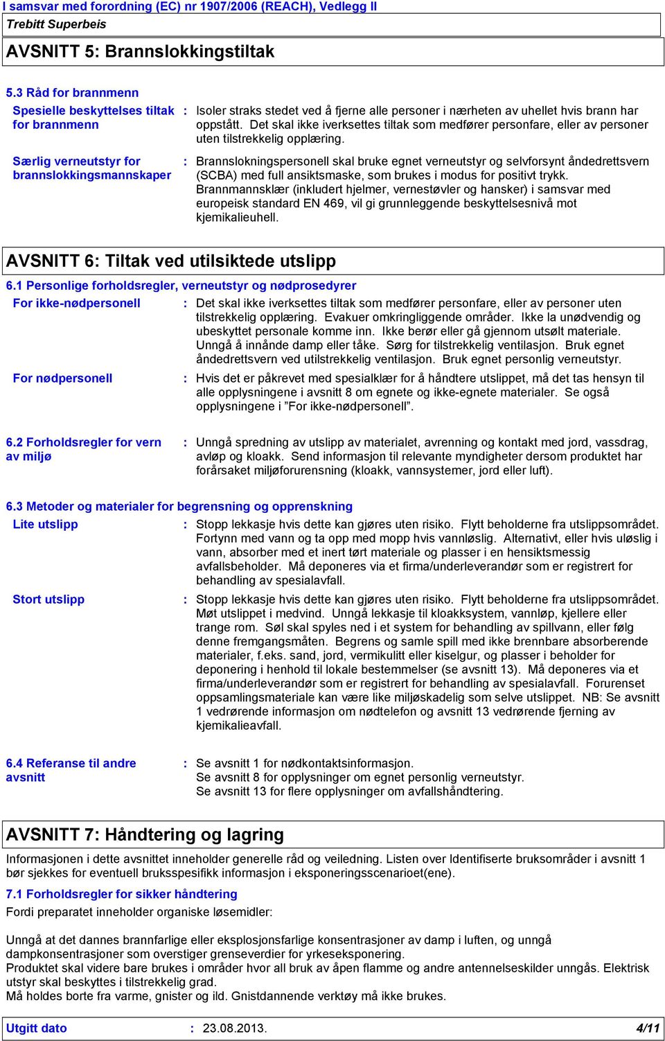 oppstått. Det skal ikke iverksettes tiltak som medfører personfare, eller av personer uten tilstrekkelig opplæring.