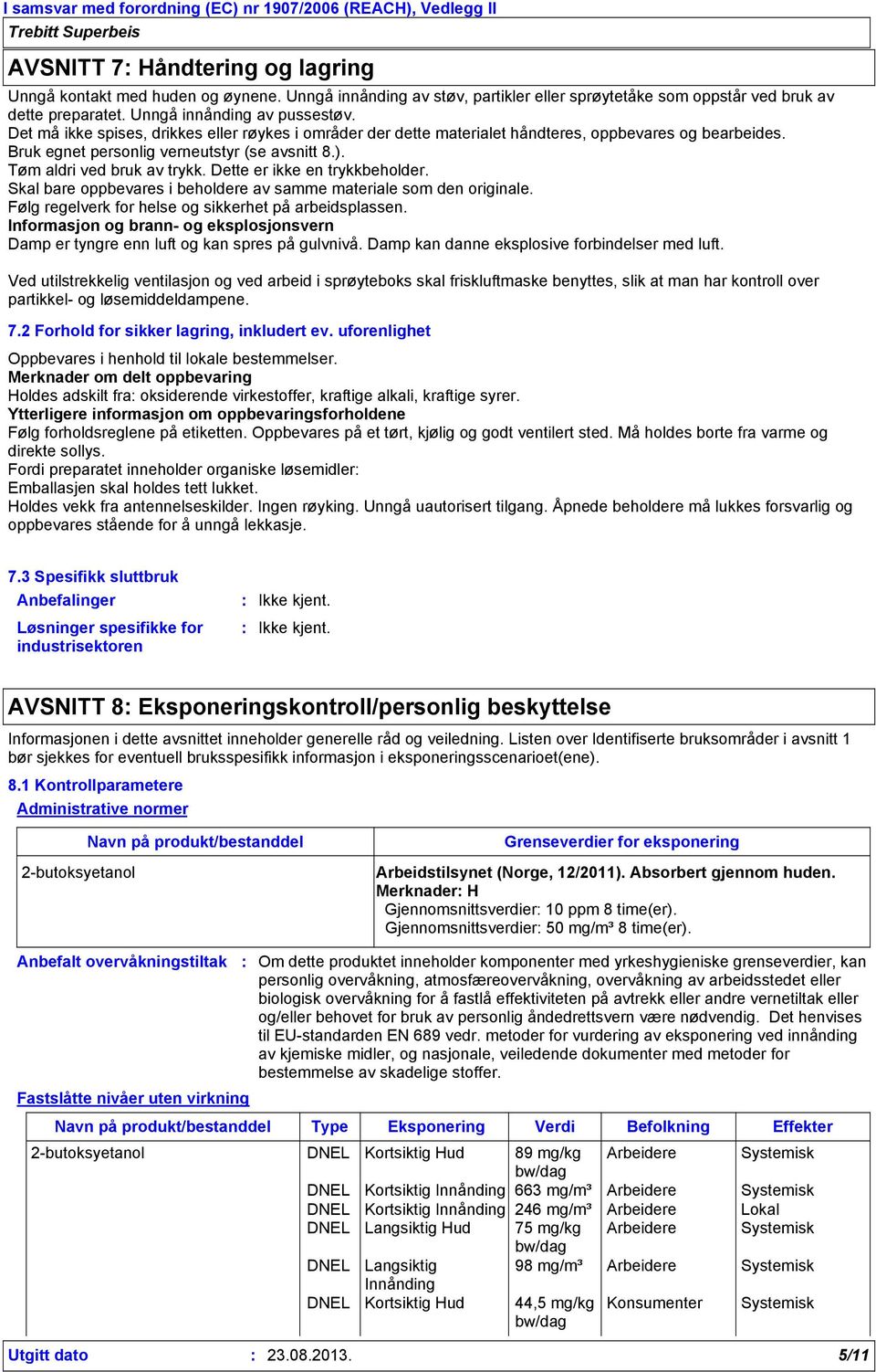 Dette er ikke en trykkbeholder. Skal bare oppbevares i beholdere av samme materiale som den originale. Følg regelverk for helse og sikkerhet på arbeidsplassen.