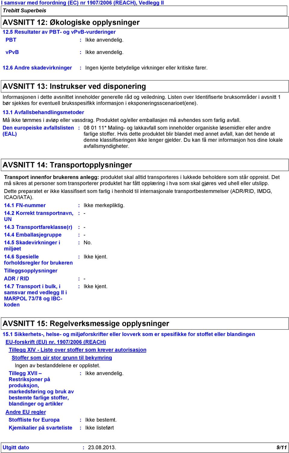 Listen over Identifiserte bruksområder i avsnitt 1 bør sjekkes for eventuell bruksspesifikk informasjon i eksponeringsscenarioet(ene). 13.