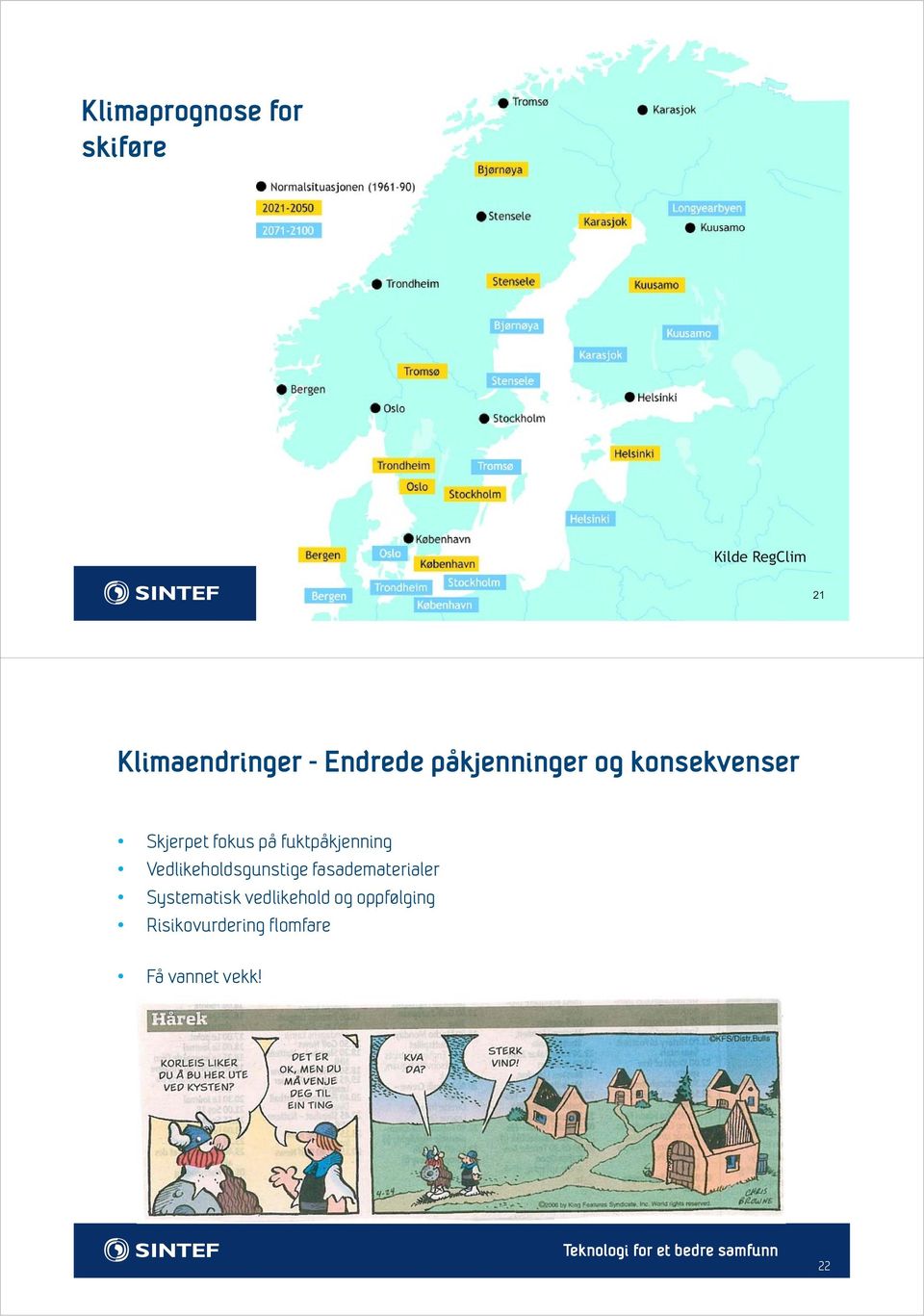 fuktpåkjenning Vedlikeholdsgunstige fasadematerialer