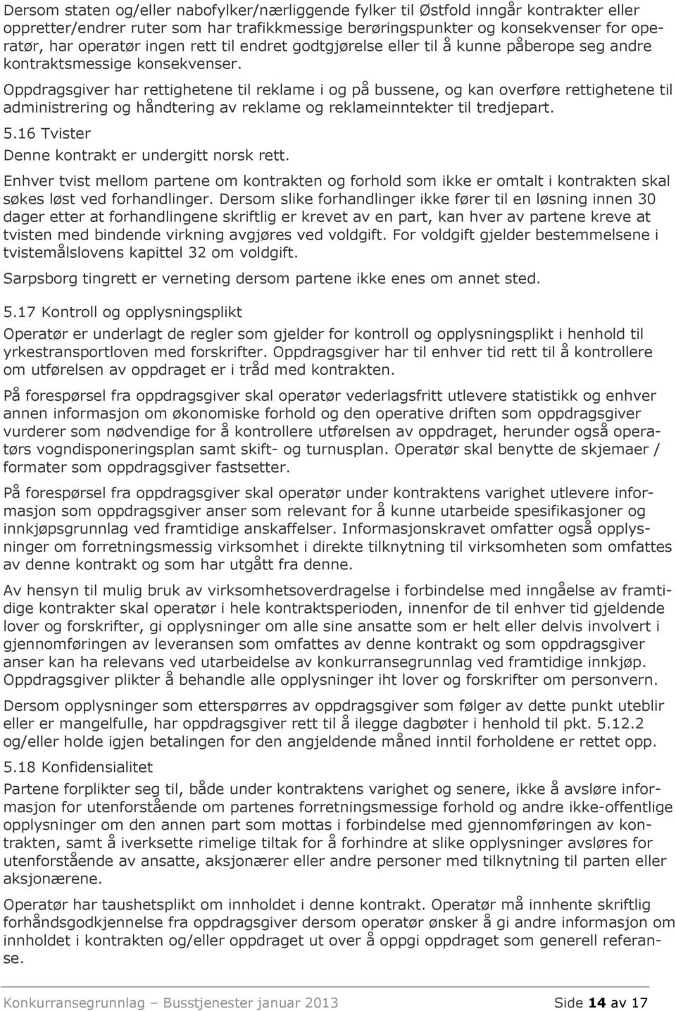 Oppdragsgiver har rettighetene til reklame i og på bussene, og kan overføre rettighetene til administrering og håndtering av reklame og reklameinntekter til tredjepart. 5.