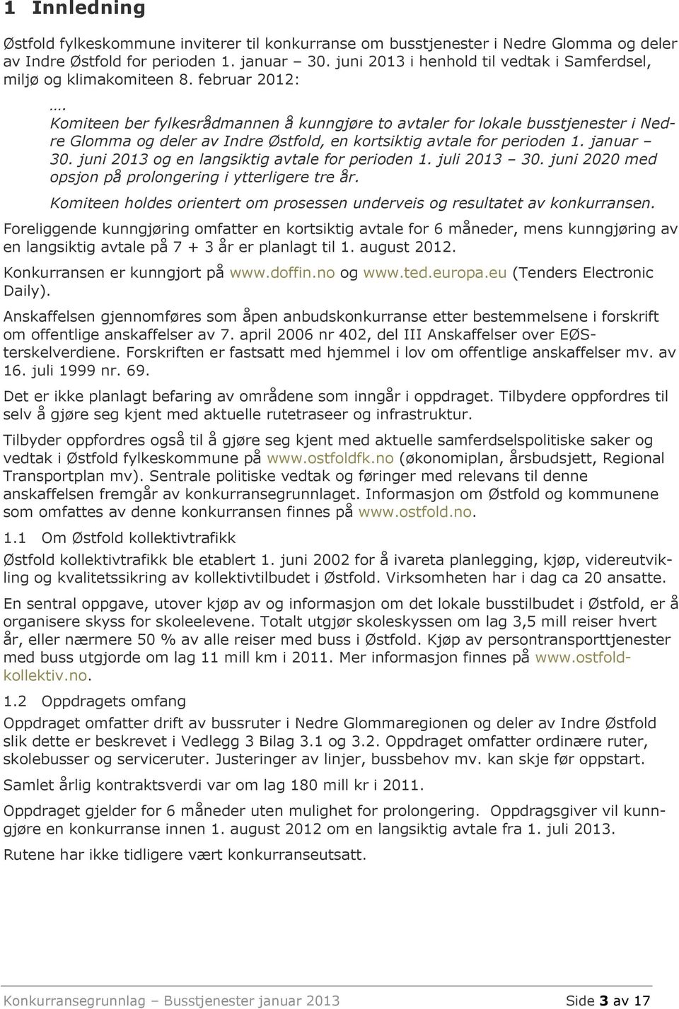 Komiteen ber fylkesrådmannen å kunngjøre to avtaler for lokale busstjenester i Nedre Glomma og deler av Indre Østfold, en kortsiktig avtale for perioden 1. januar 30.