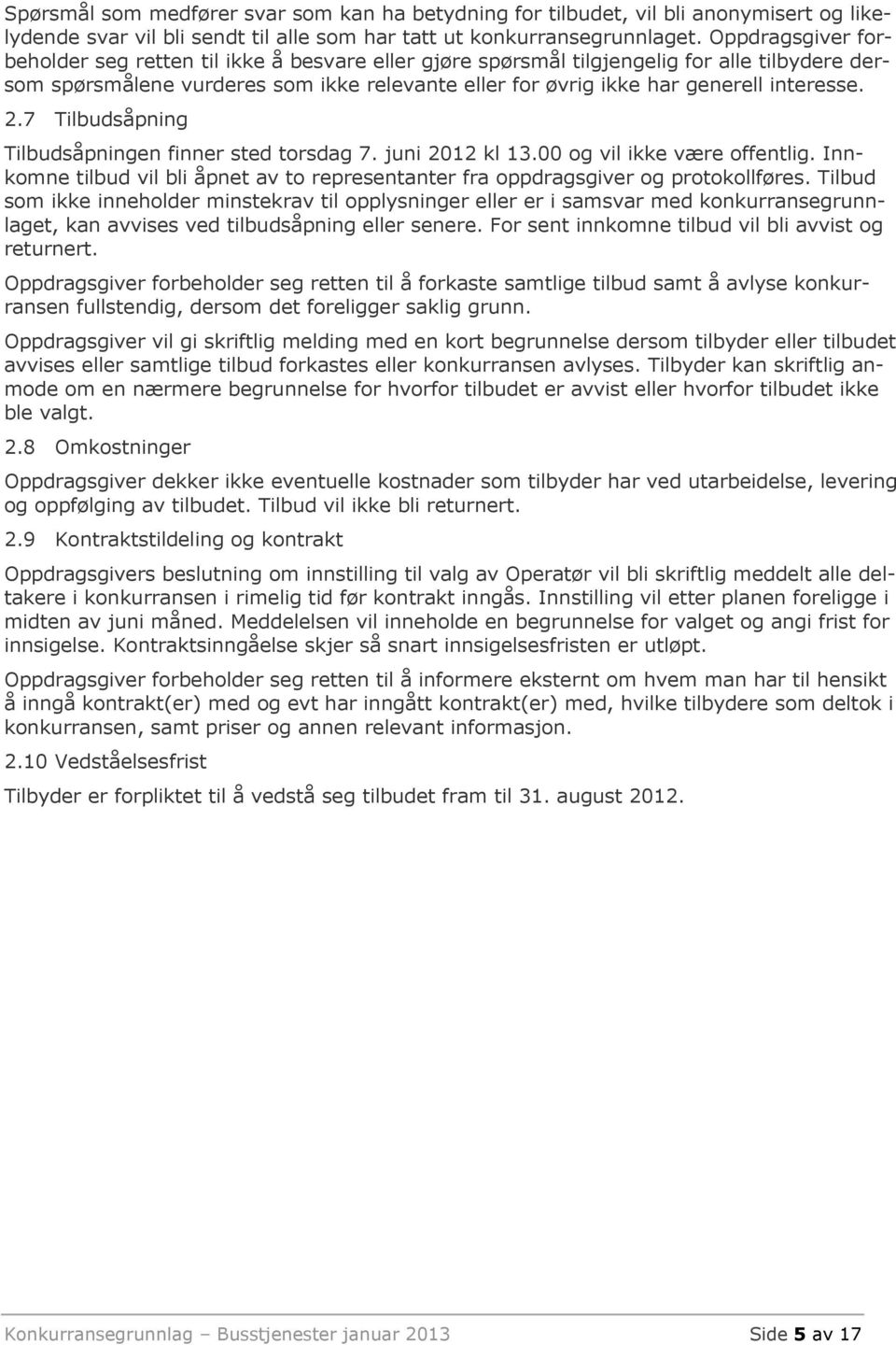 2.7 Tilbudsåpning Tilbudsåpningen finner sted torsdag 7. juni 2012 kl 13.00 og vil ikke være offentlig. Innkomne tilbud vil bli åpnet av to representanter fra oppdragsgiver og protokollføres.