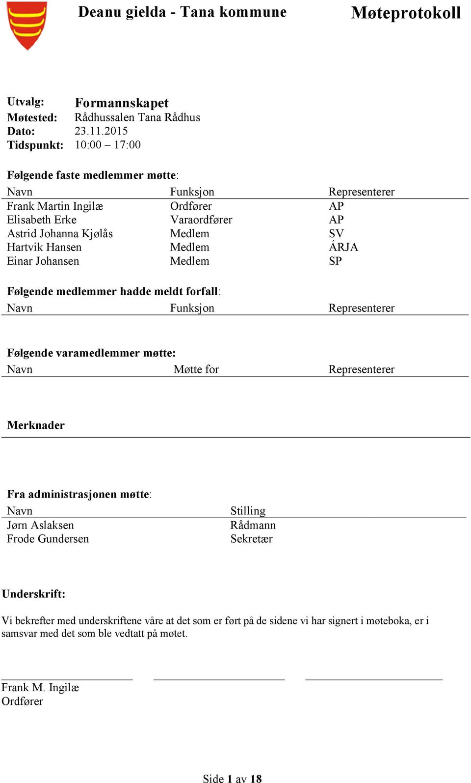 Hansen Medlem ÁRJA Einar Johansen Medlem SP Følgende medlemmer hadde meldt forfall: Navn Funksjon Representerer Følgende varamedlemmer møtte: Navn Møtte for Representerer Merknader Fra