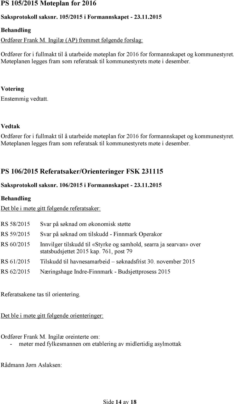 Møteplanen legges fram som referatsak til kommunestyrets møte i desember. Ordfører for i fullmakt til å utarbeide møteplan for 2016 for formannskapet og kommunestyret.