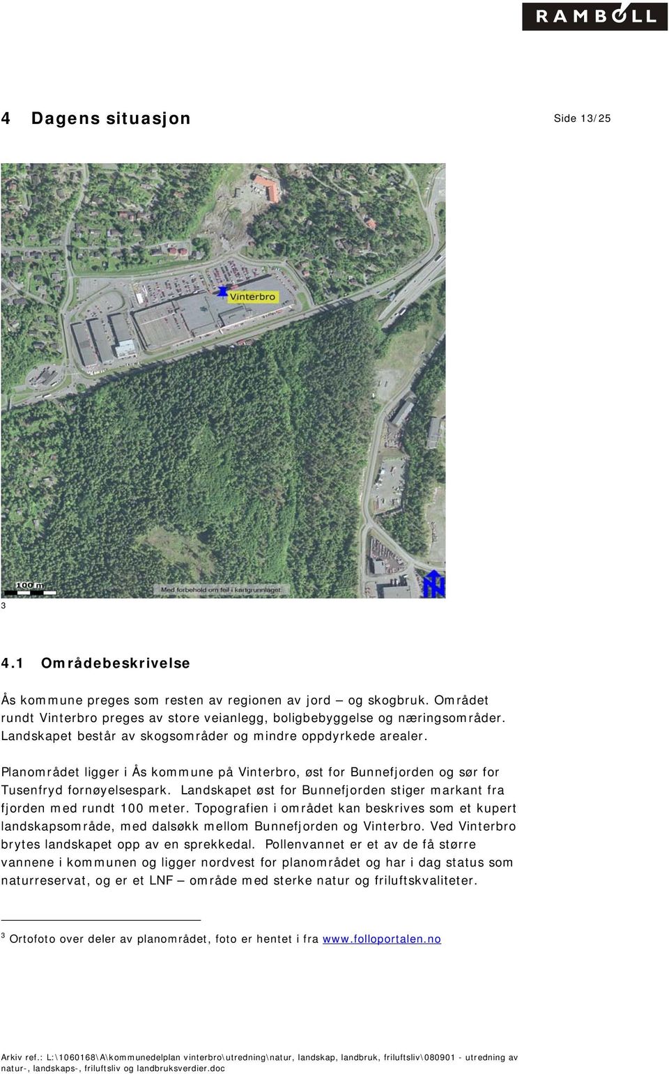 Planområdet ligger i Ås kommune på Vinterbro, øst for Bunnefjorden og sør for Tusenfryd fornøyelsespark. Landskapet øst for Bunnefjorden stiger markant fra fjorden med rundt 100 meter.