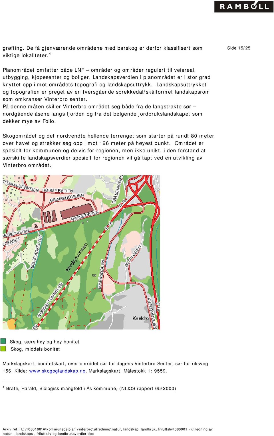 Landskapsverdien i planområdet er i stor grad knyttet opp i mot områdets topografi og landskapsuttrykk.