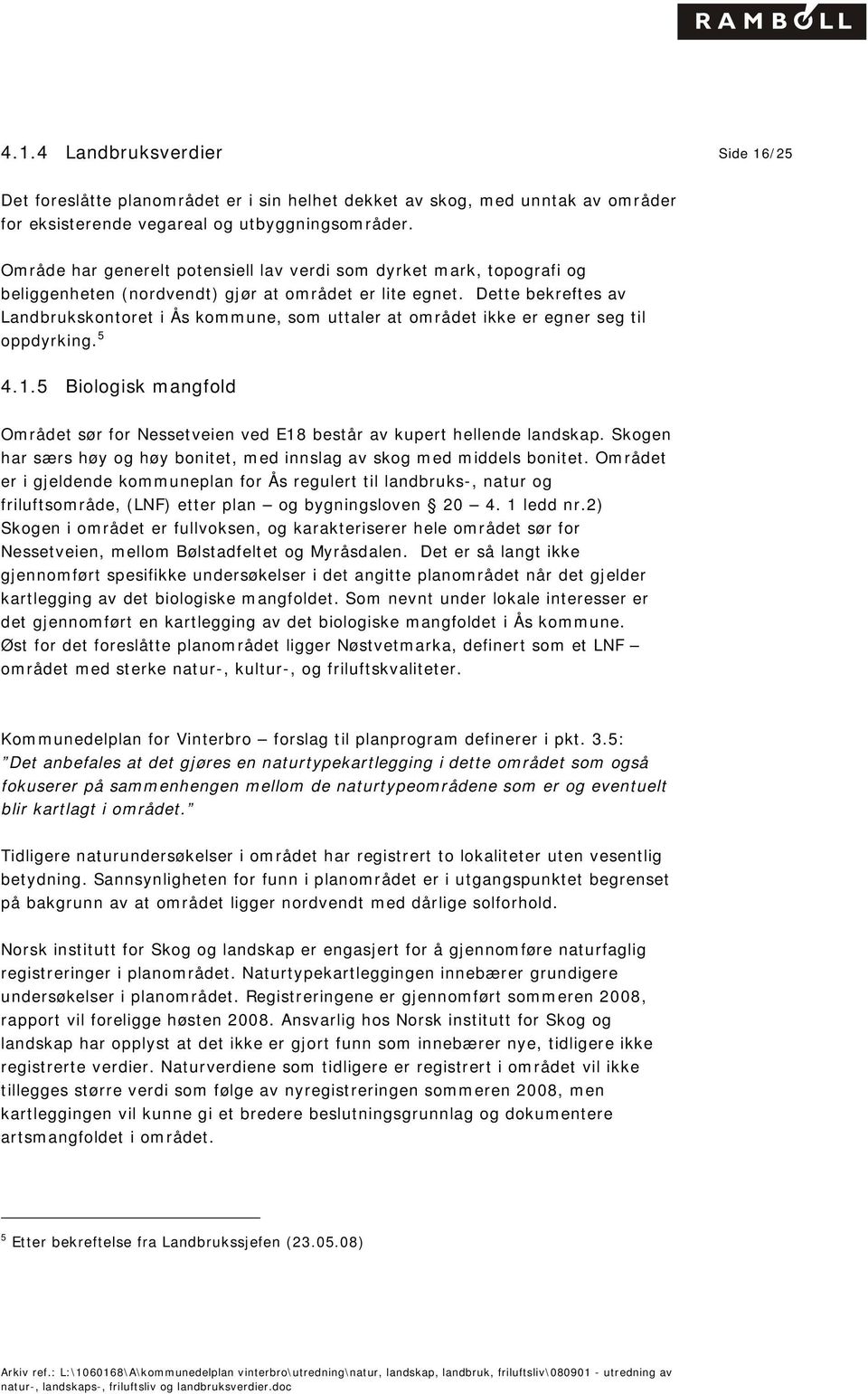 Dette bekreftes av Landbrukskontoret i Ås kommune, som uttaler at området ikke er egner seg til oppdyrking. 5 4.1.