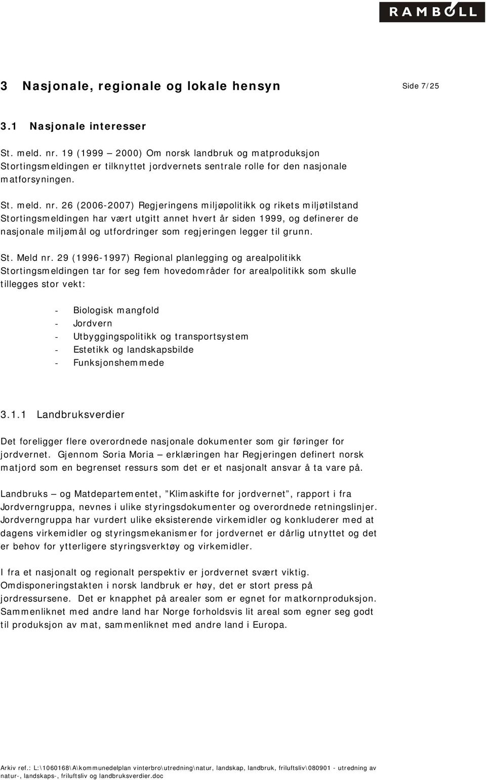 26 (2006-2007) Regjeringens miljøpolitikk og rikets miljøtilstand Stortingsmeldingen har vært utgitt annet hvert år siden 1999, og definerer de nasjonale miljømål og utfordringer som regjeringen