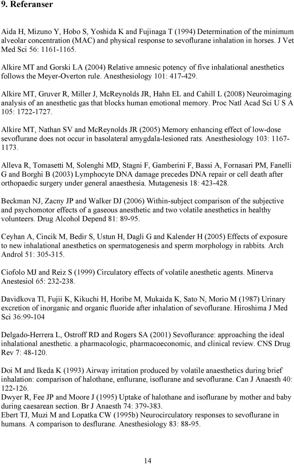 Alkire MT, Gruver R, Miller J, McReynolds JR, Hahn EL and Cahill L (2008) Neuroimaging analysis of an anesthetic gas that blocks human emotional memory. Proc Natl Acad Sci U S A 105: 1722-1727.