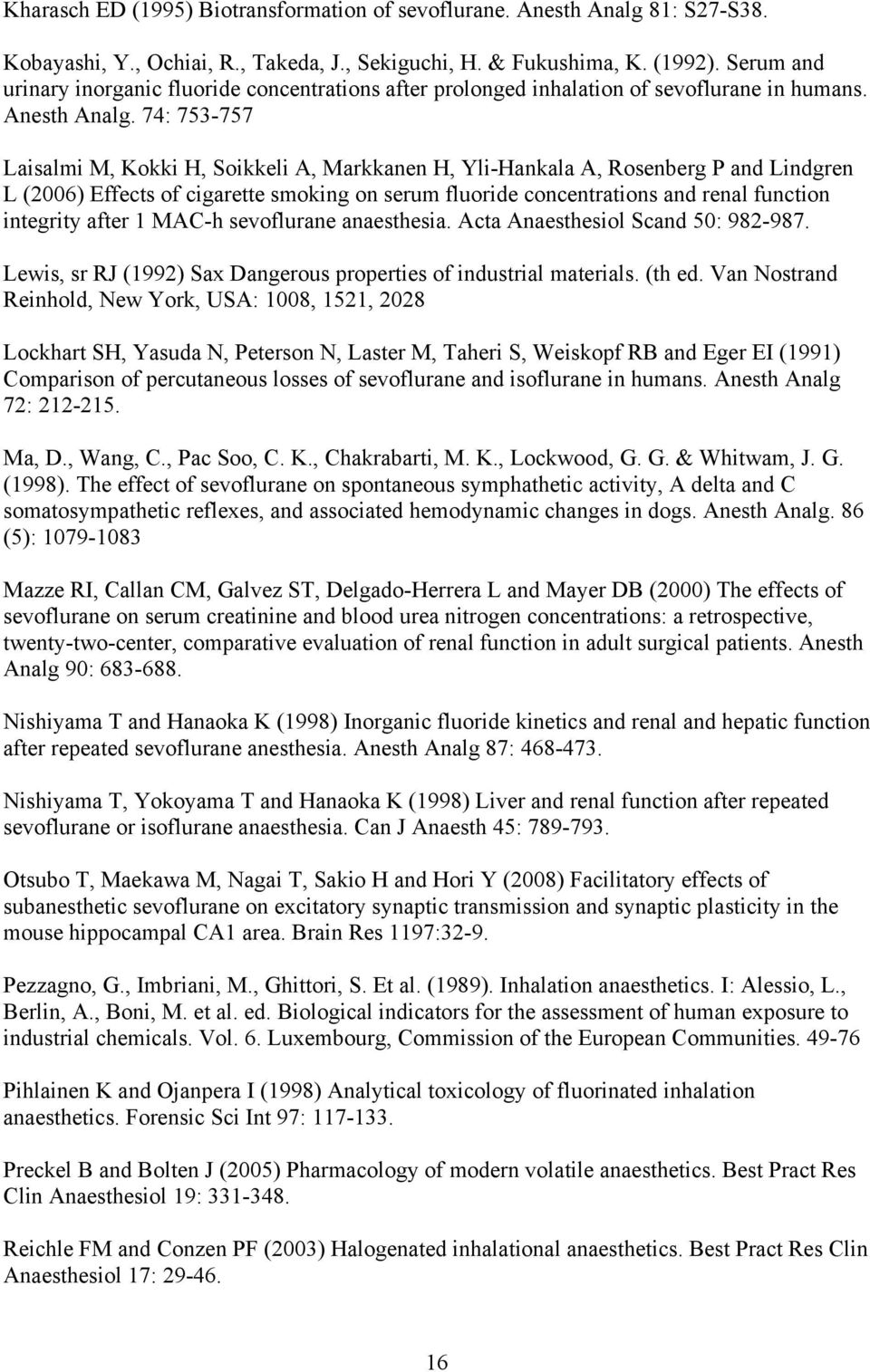 74: 753-757 Laisalmi M, Kokki H, Soikkeli A, Markkanen H, Yli-Hankala A, Rosenberg P and Lindgren L (2006) Effects of cigarette smoking on serum fluoride concentrations and renal function integrity