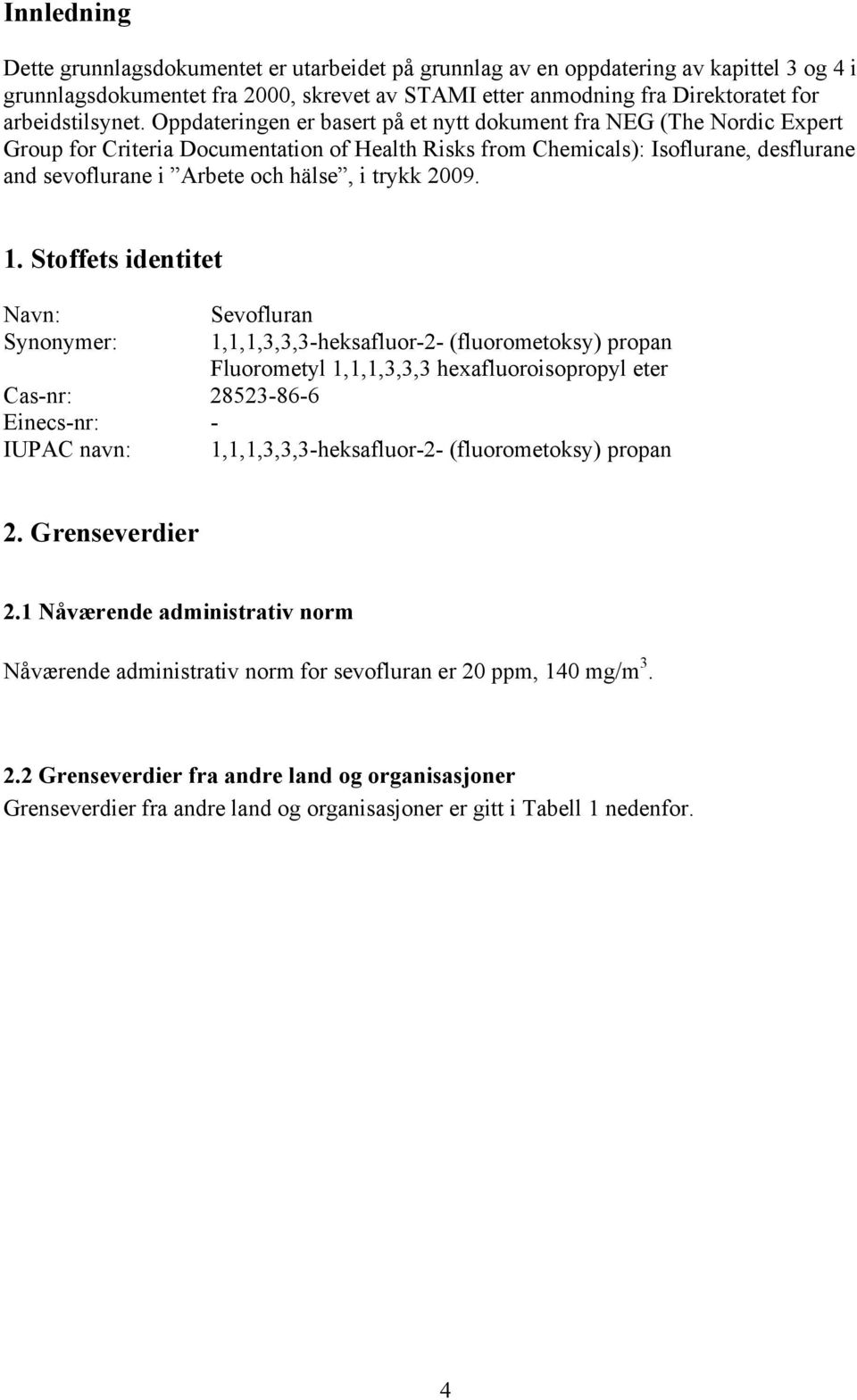 Oppdateringen er basert på et nytt dokument fra NEG (The Nordic Expert Group for Criteria Documentation of Health Risks from Chemicals): Isoflurane, desflurane and sevoflurane i Arbete och hälse, i