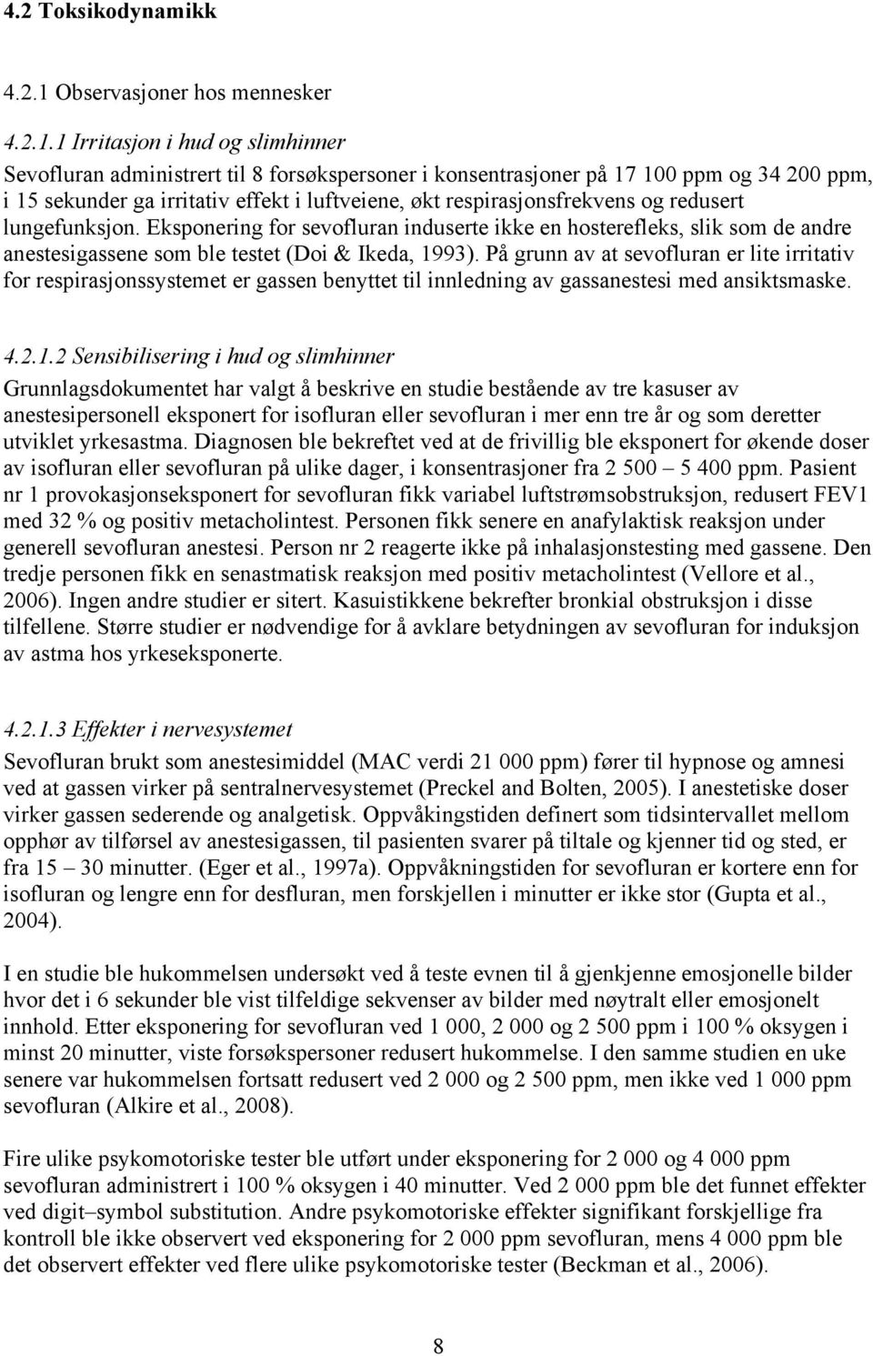 1 Irritasjon i hud og slimhinner Sevofluran administrert til 8 forsøkspersoner i konsentrasjoner på 17 100 ppm og 34 200 ppm, i 15 sekunder ga irritativ effekt i luftveiene, økt respirasjonsfrekvens