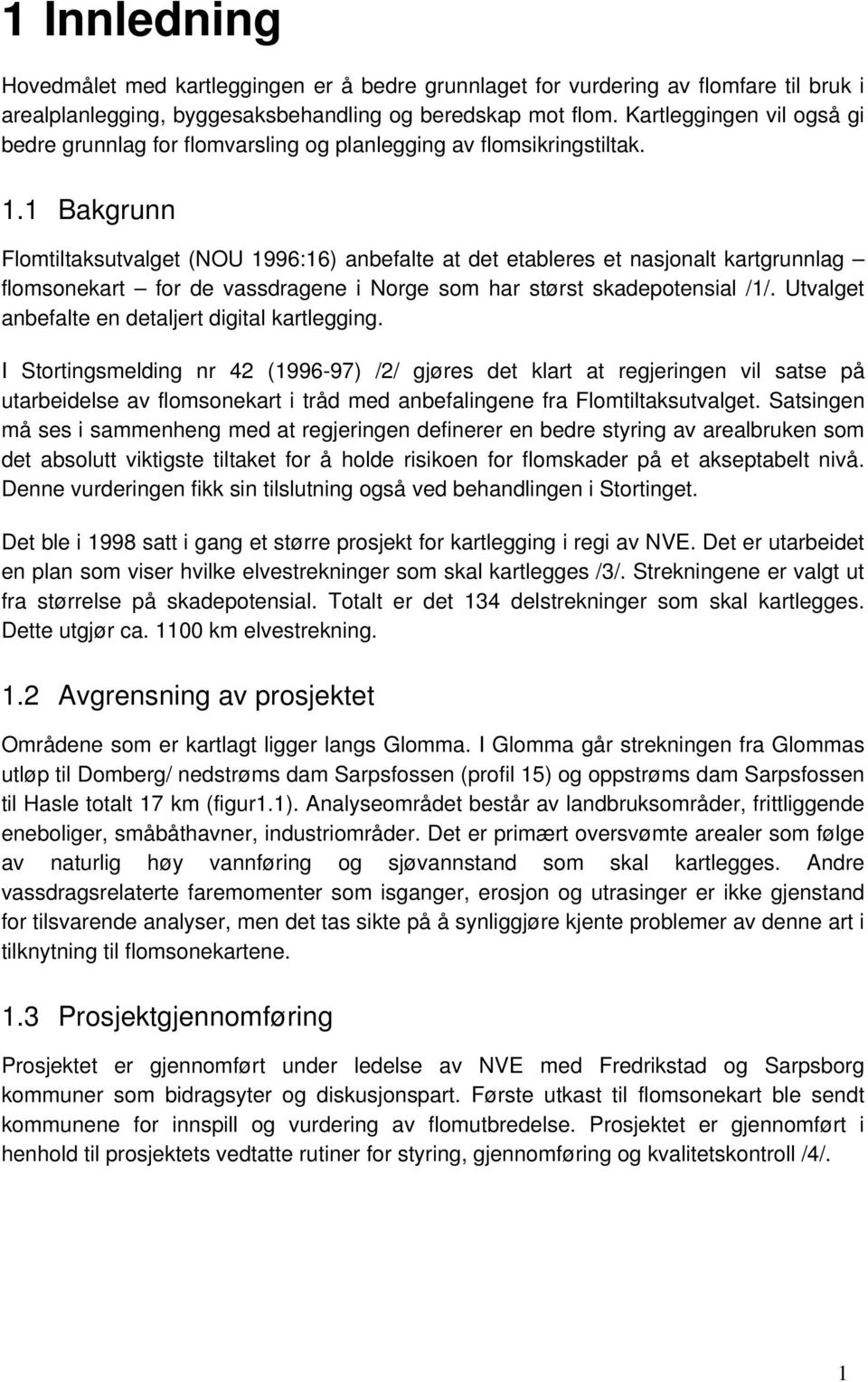 1 Bakgrunn Flomtiltaksutvalget (NOU 1996:16) anbefalte at det etableres et nasjonalt kartgrunnlag flomsonekart for de vassdragene i Norge som har størst skadepotensial /1/.