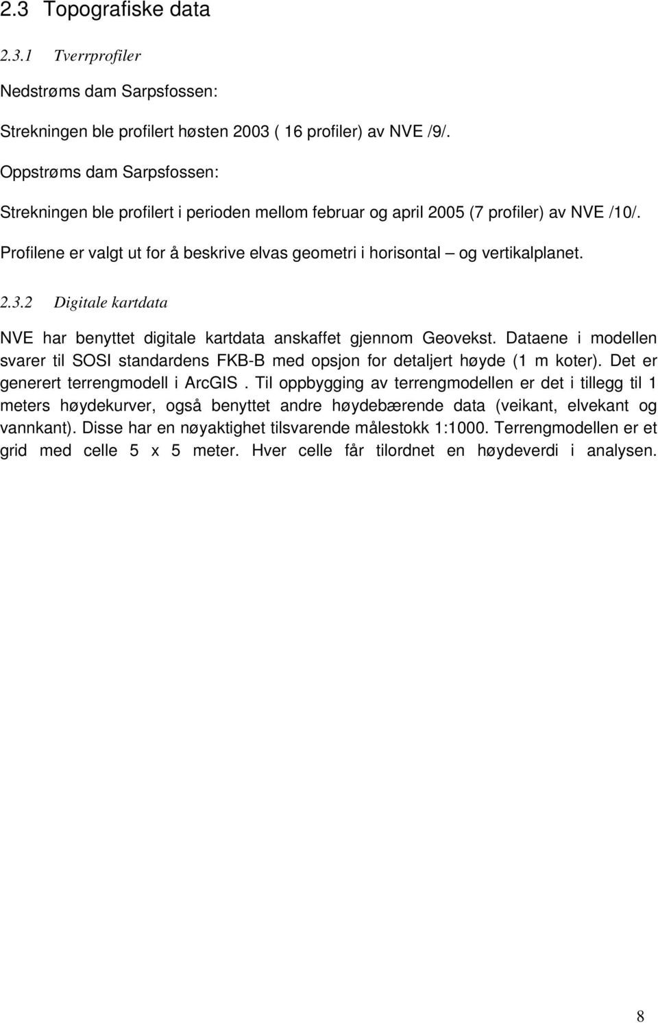 Profilene er valgt ut for å beskrive elvas geometri i horisontal og vertikalplanet. 2.3.2 Digitale kartdata NVE har benyttet digitale kartdata anskaffet gjennom Geovekst.