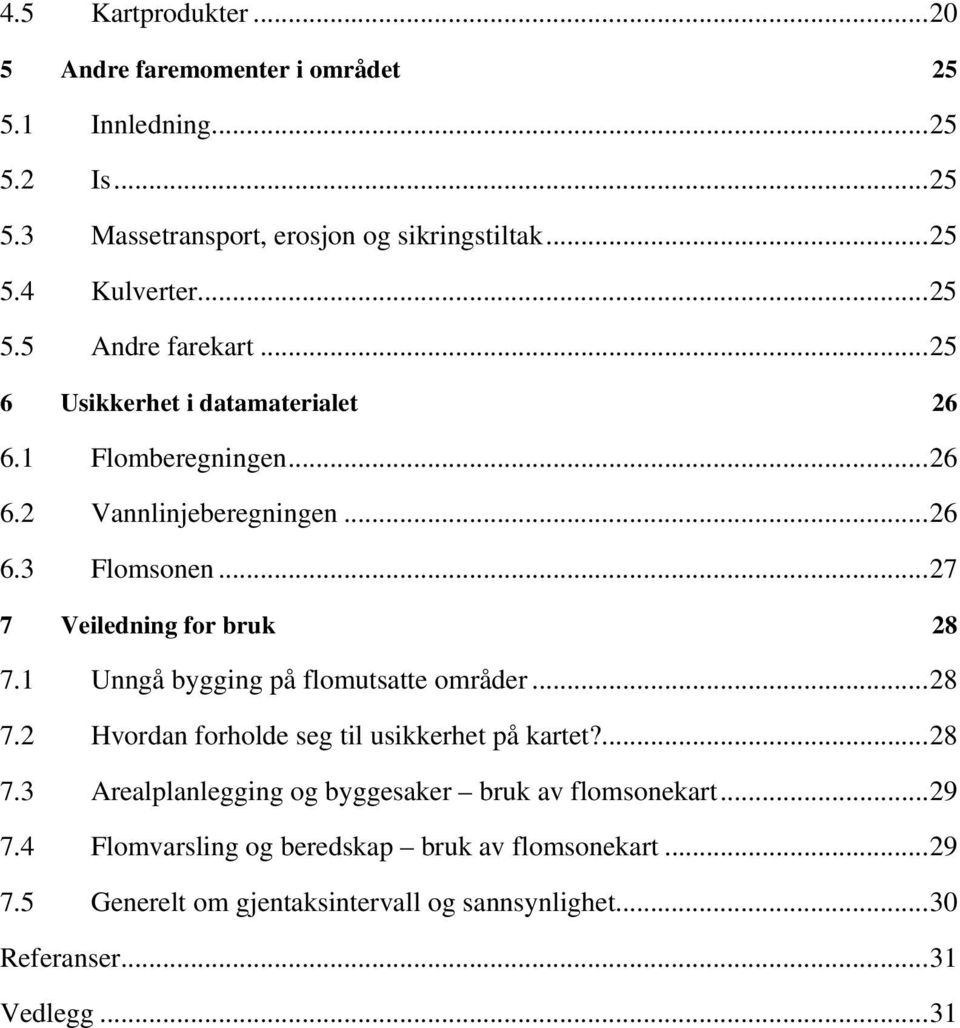 ..27 7 Veiledning for bruk 28 7.1 Unngå bygging på flomutsatte områder...28 7.2 Hvordan forholde seg til usikkerhet på kartet?...28 7.3 Arealplanlegging og byggesaker bruk av flomsonekart.