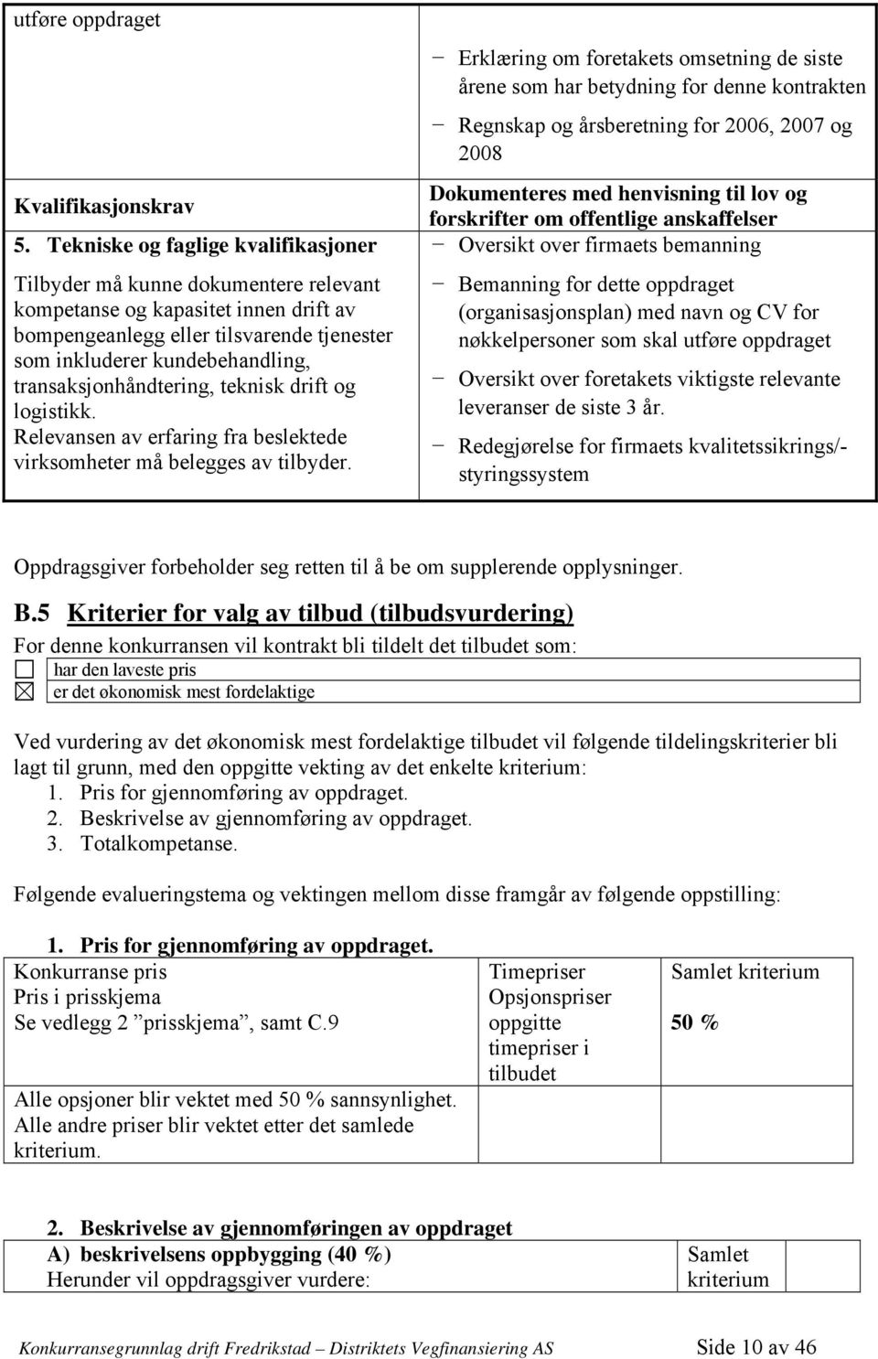 transaksjonhåndtering, teknisk drift og logistikk. Relevansen av erfaring fra beslektede virksomheter må belegges av tilbyder.