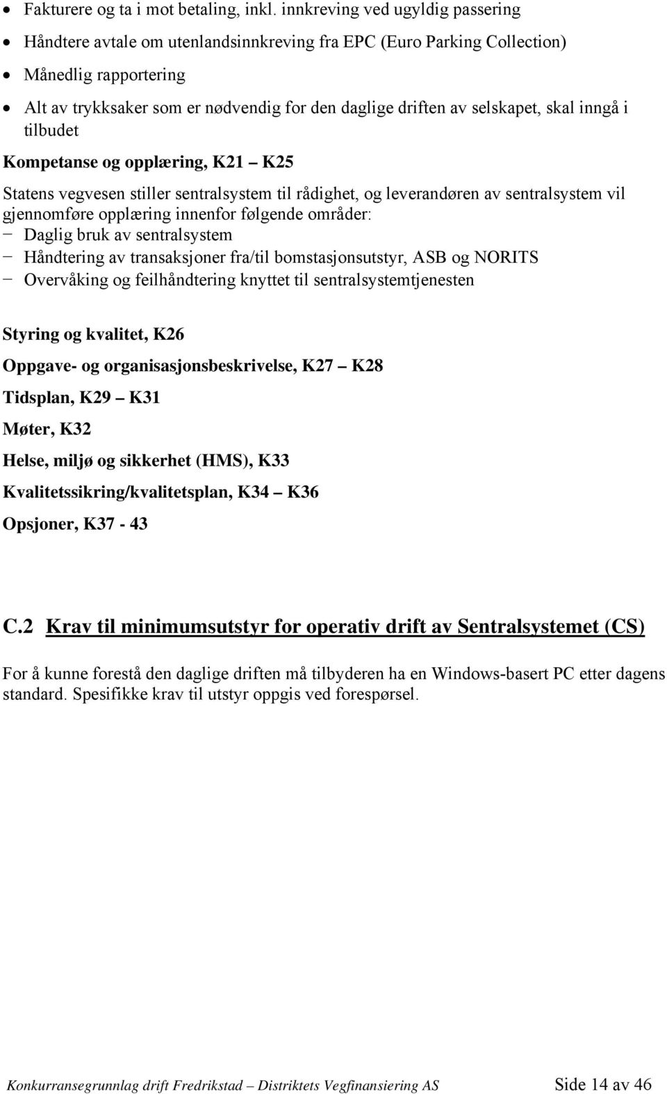 selskapet, skal inngå i tilbudet Kompetanse og opplæring, K21 K25 Statens vegvesen stiller sentralsystem til rådighet, og leverandøren av sentralsystem vil gjennomføre opplæring innenfor følgende