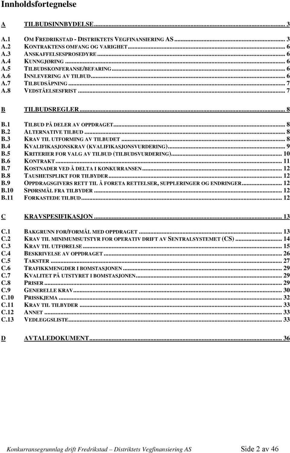 .. 8 B.4 KVALIFIKASJONSKRAV (KVALIFIKASJONSVURDERING)... 9 B.5 KRITERIER FOR VALG AV TILBUD (TILBUDSVURDERING)... 10 B.6 KONTRAKT... 11 B.7 KOSTNADER VED Å DELTA I KONKURRANSEN... 12 B.