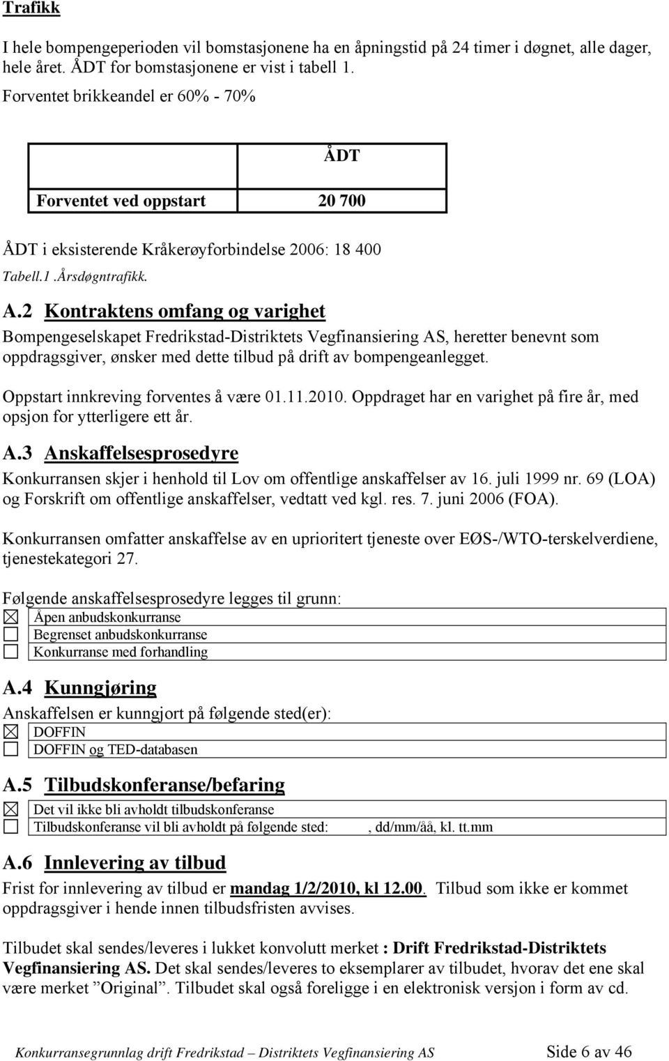 2 Kontraktens omfang og varighet Bompengeselskapet Fredrikstad-Distriktets Vegfinansiering AS, heretter benevnt som oppdragsgiver, ønsker med dette tilbud på drift av bompengeanlegget.