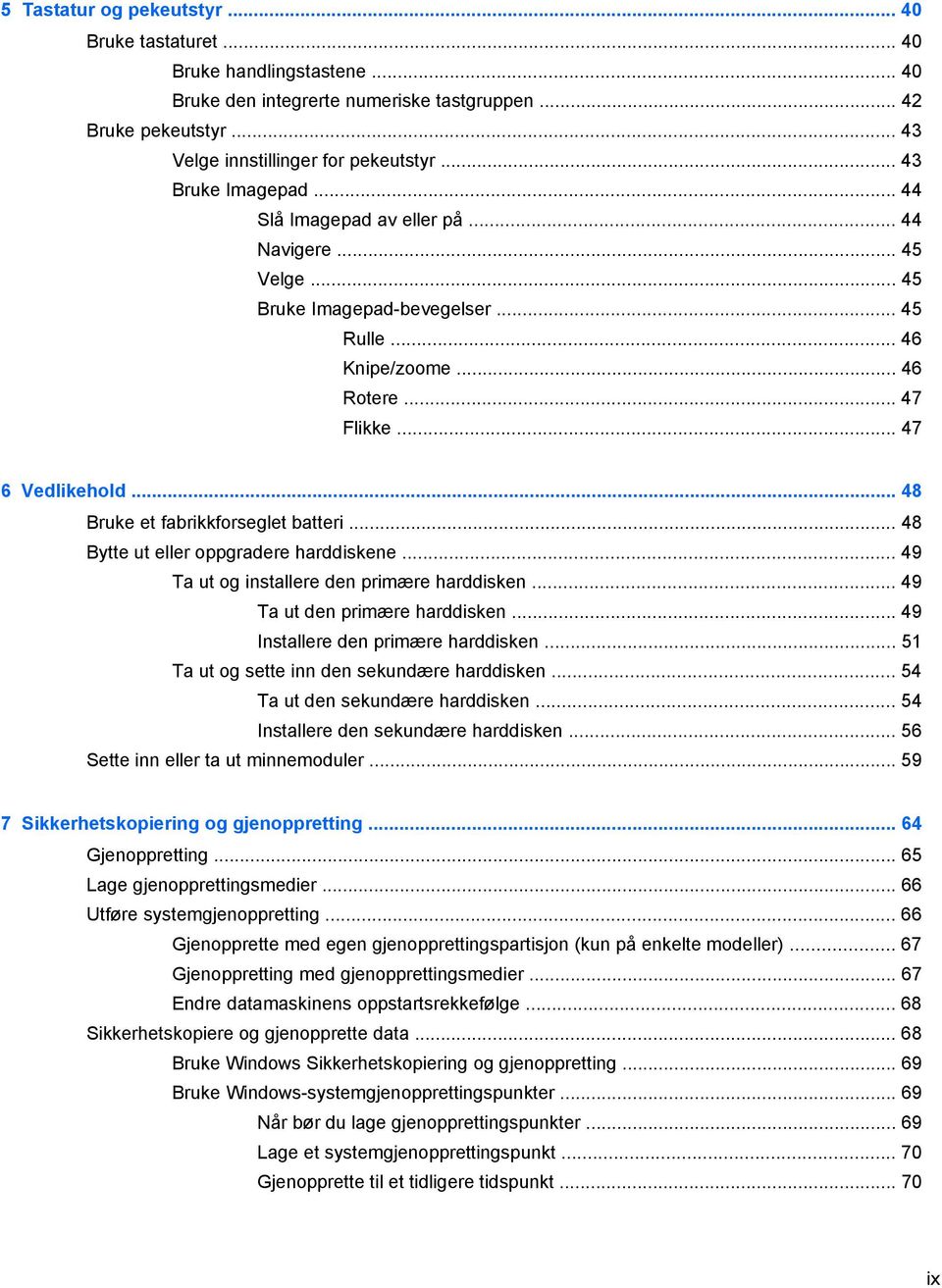 .. 48 Bruke et fabrikkforseglet batteri... 48 Bytte ut eller oppgradere harddiskene... 49 Ta ut og installere den primære harddisken... 49 Ta ut den primære harddisken.