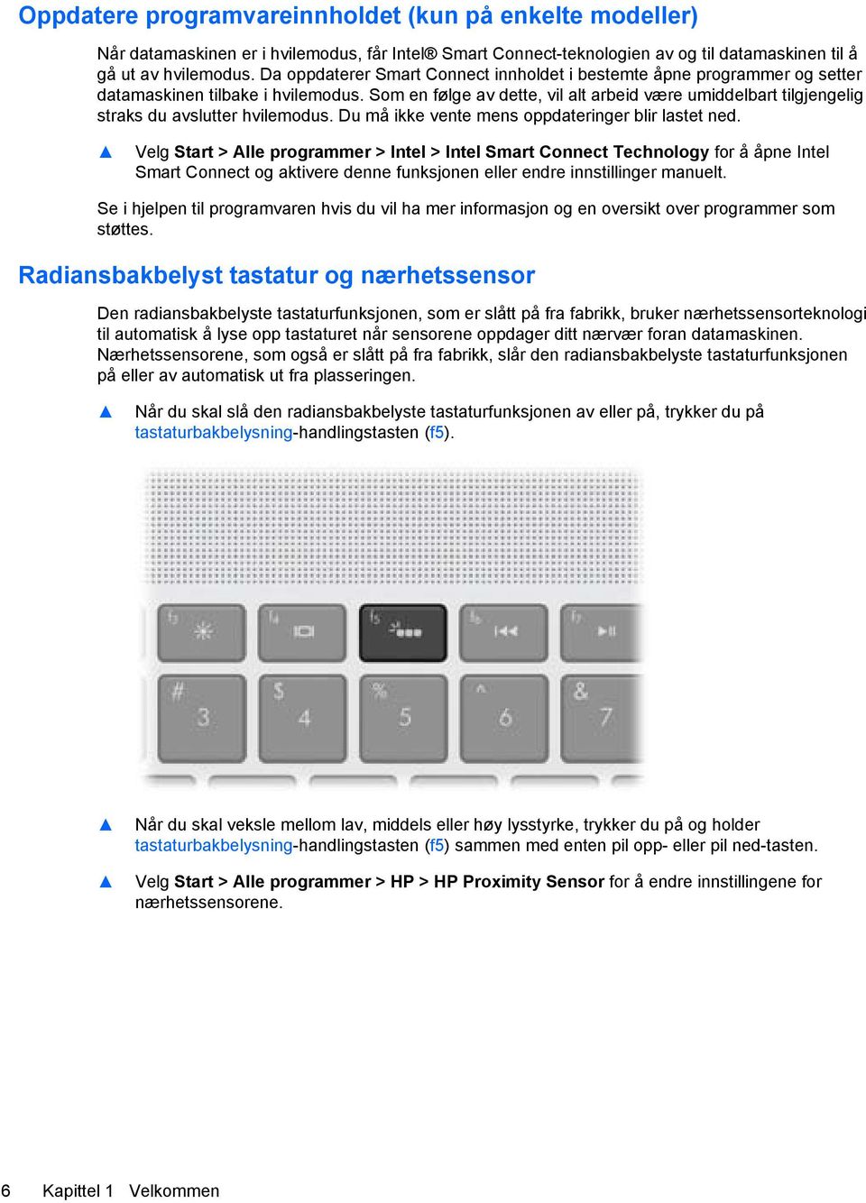 Som en følge av dette, vil alt arbeid være umiddelbart tilgjengelig straks du avslutter hvilemodus. Du må ikke vente mens oppdateringer blir lastet ned.