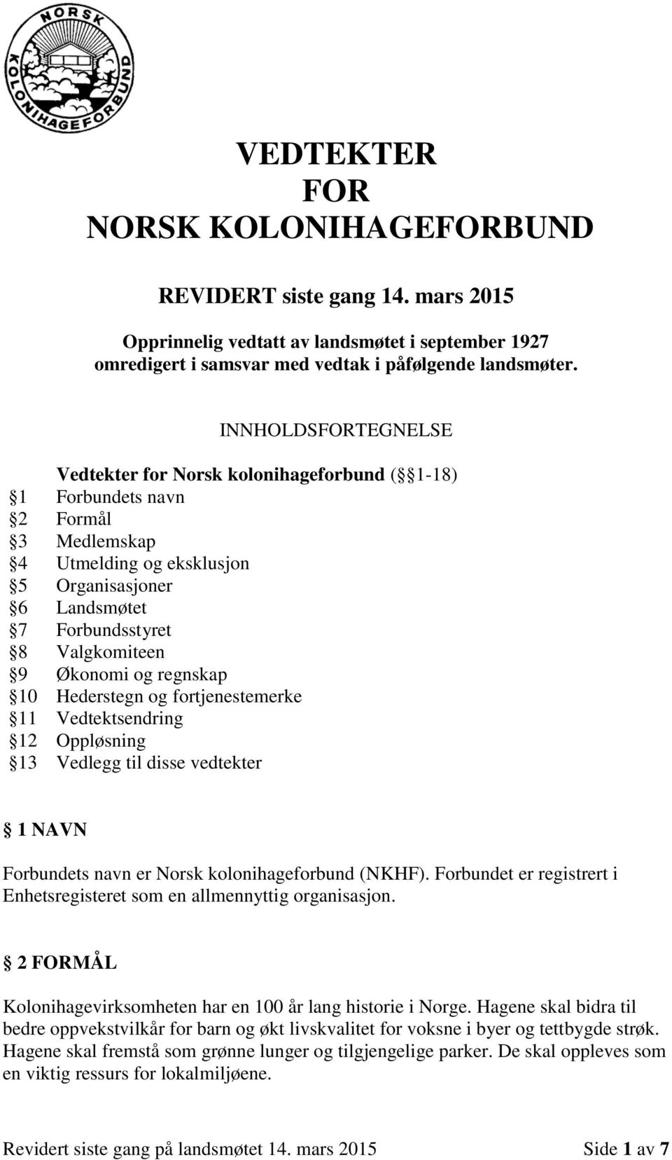 Økonomi og regnskap 10 Hederstegn og fortjenestemerke 11 Vedtektsendring 12 Oppløsning 13 Vedlegg til disse vedtekter 1 NAVN Forbundets navn er Norsk kolonihageforbund (NKHF).