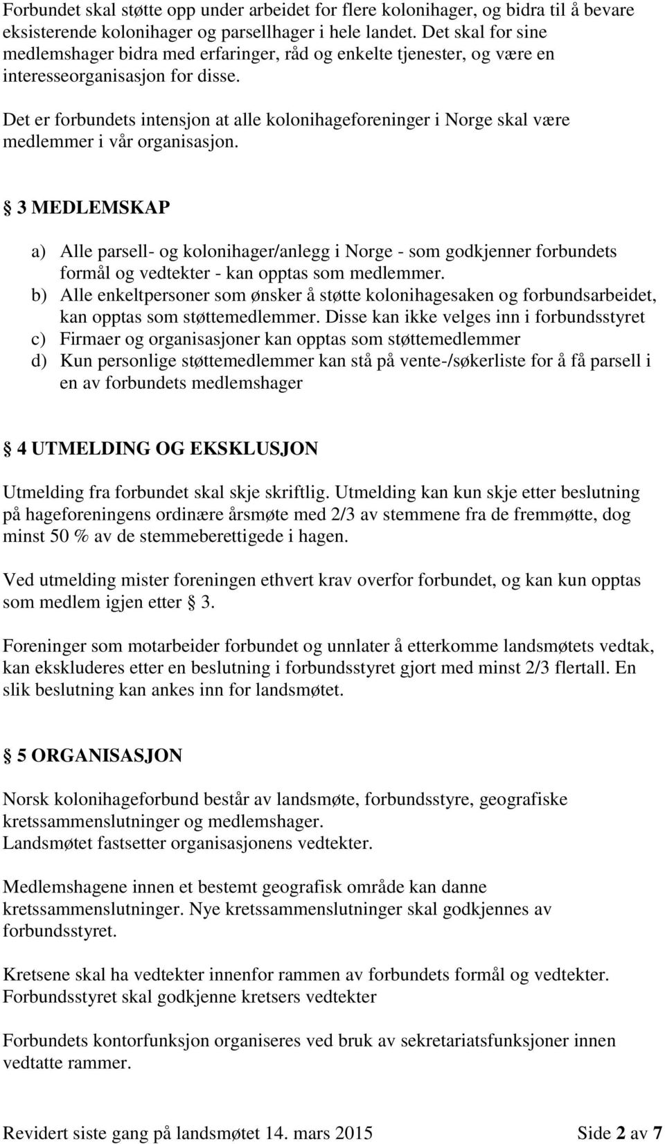 Det er forbundets intensjon at alle kolonihageforeninger i Norge skal være medlemmer i vår organisasjon.