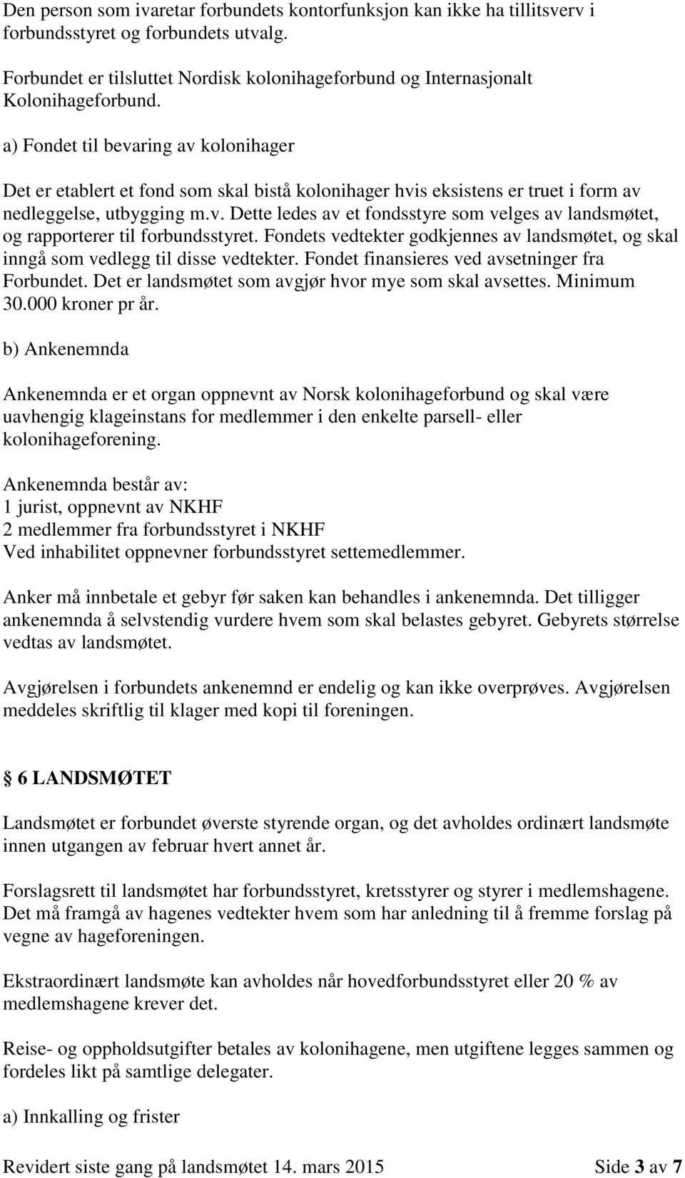 Fondets vedtekter godkjennes av landsmøtet, og skal inngå som vedlegg til disse vedtekter. Fondet finansieres ved avsetninger fra Forbundet. Det er landsmøtet som avgjør hvor mye som skal avsettes.