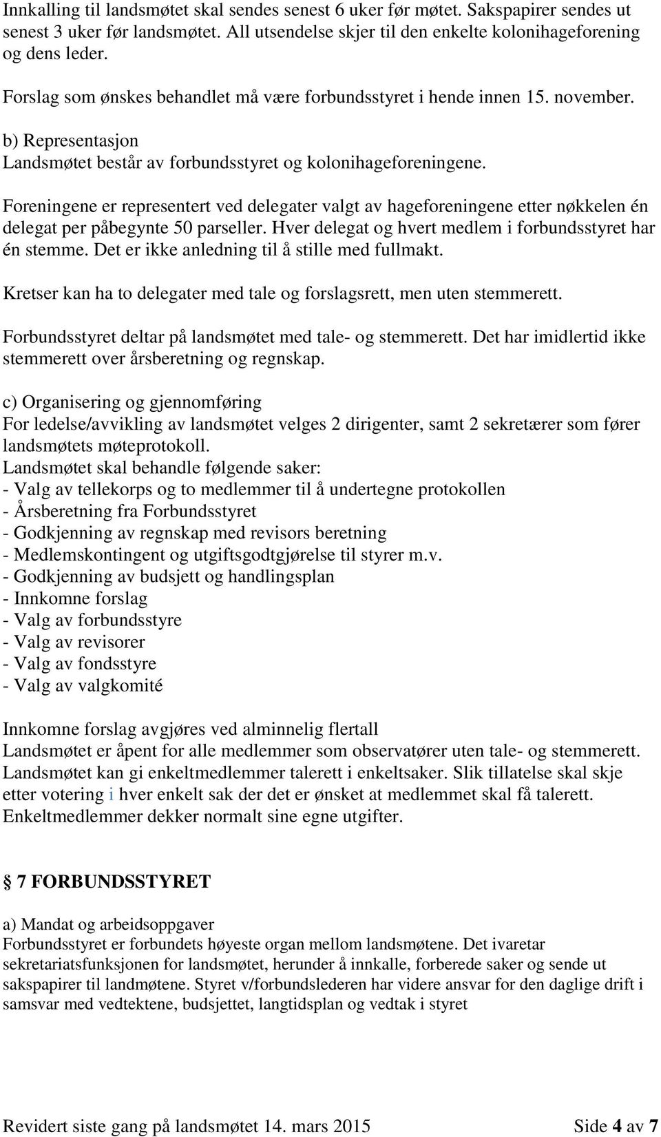 Foreningene er representert ved delegater valgt av hageforeningene etter nøkkelen én delegat per påbegynte 50 parseller. Hver delegat og hvert medlem i forbundsstyret har én stemme.