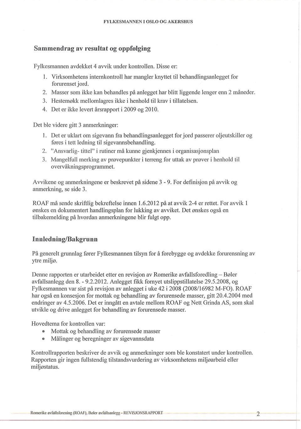 Det ble videre gitt 3 anmerkninger: 1. Det er uklart om sigevann fra behandlingsanlegget for jord passerer oljeutskiller og føres i tett ledning til sigevannsbehandling. 2.