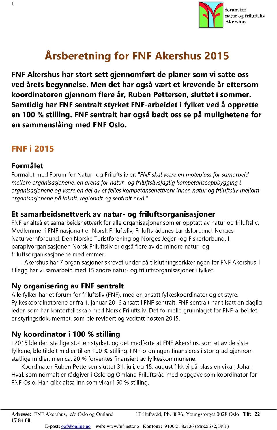 Samtidig har FNF sentralt styrket FNF-arbeidet i fylket ved å opprette en 100 % stilling. FNF sentralt har også bedt oss se på mulighetene for en sammenslåing med FNF Oslo.