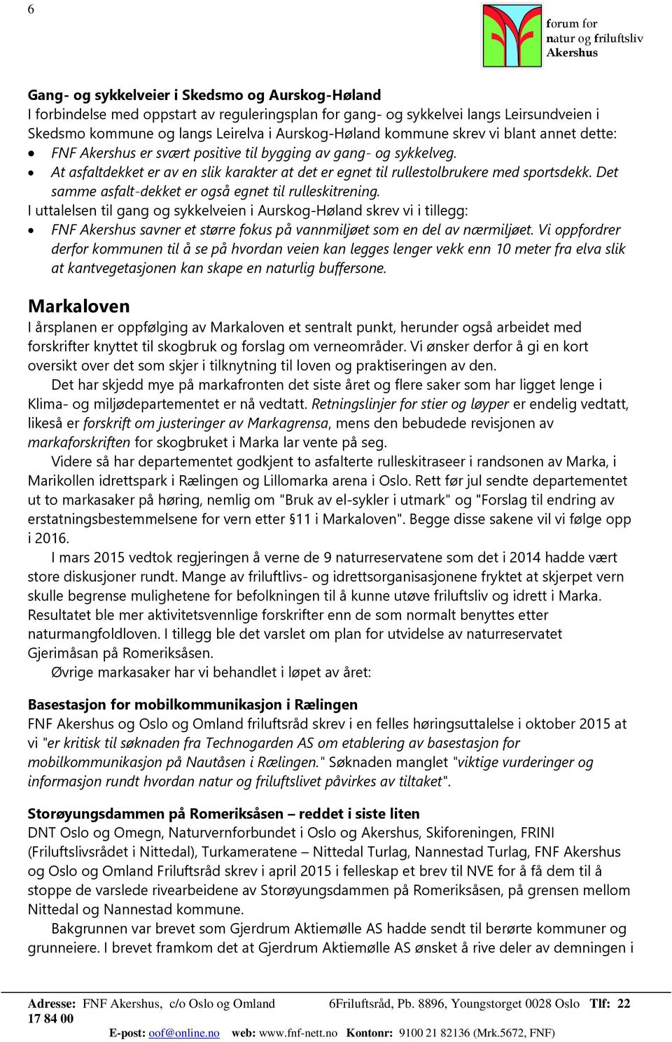 Det samme asfalt-dekket er ogsa egnet til rulleskitrening. I uttalelsen til gang og sykkelveien i Aurskog-Høland skrev vi i tillegg: FNF savner et større fokus pa vannmiljøet som en del av nærmiljøet.