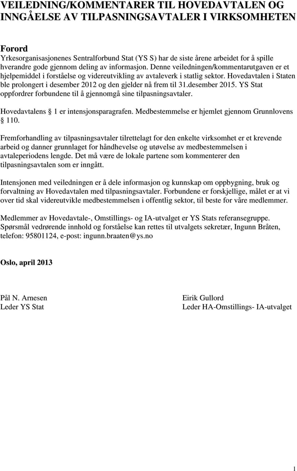 Hovedavtalen i Staten ble prolongert i desember 2012 og den gjelder nå frem til 31.desember 2015. YS Stat oppfordrer forbundene til å gjennomgå sine tilpasningsavtaler.