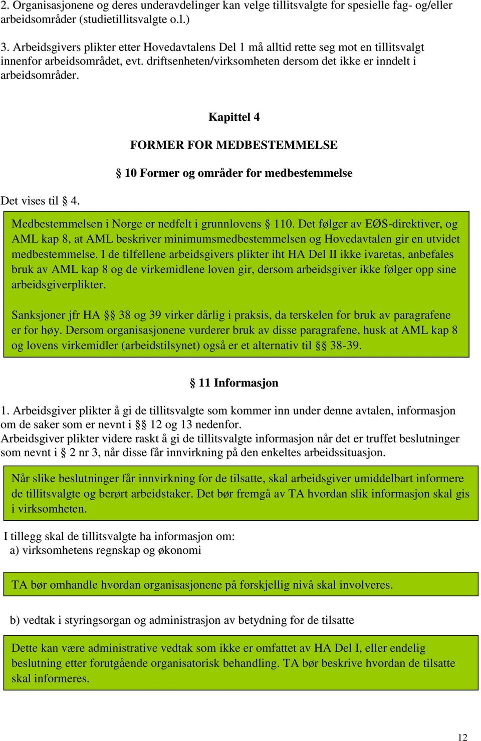 Det vises til 4. Kapittel 4 FORMER FOR MEDBESTEMMELSE 10 Former og områder for medbestemmelse Medbestemmelsen i Norge er nedfelt i grunnlovens 110.