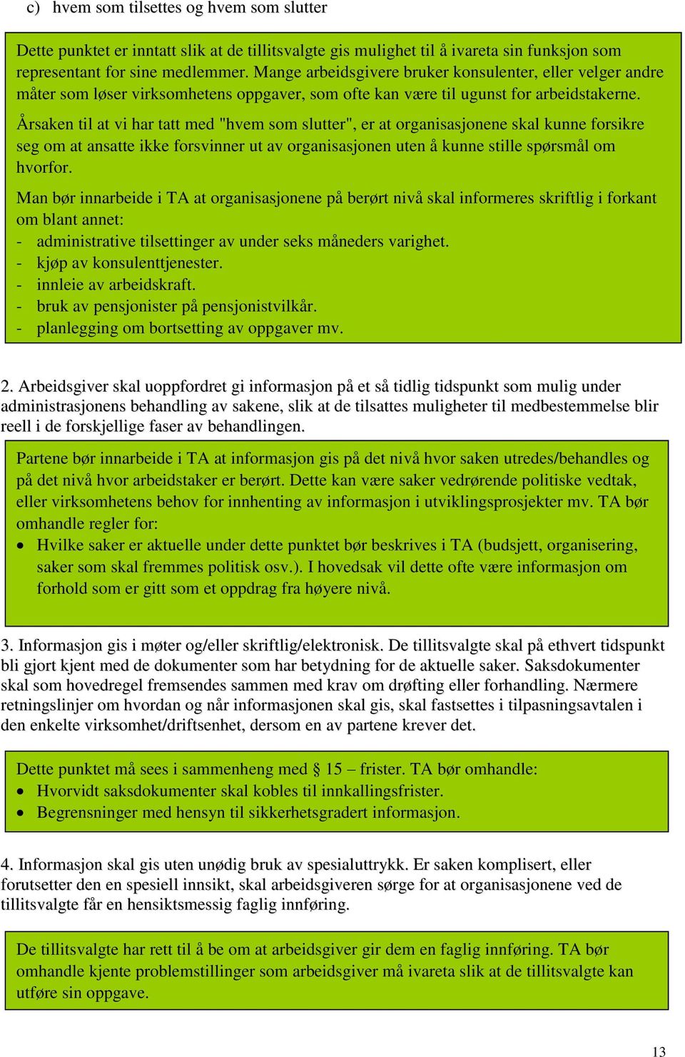 Årsaken til at vi har tatt med "hvem som slutter", er at organisasjonene skal kunne forsikre seg om at ansatte ikke forsvinner ut av organisasjonen uten å kunne stille spørsmål om hvorfor.