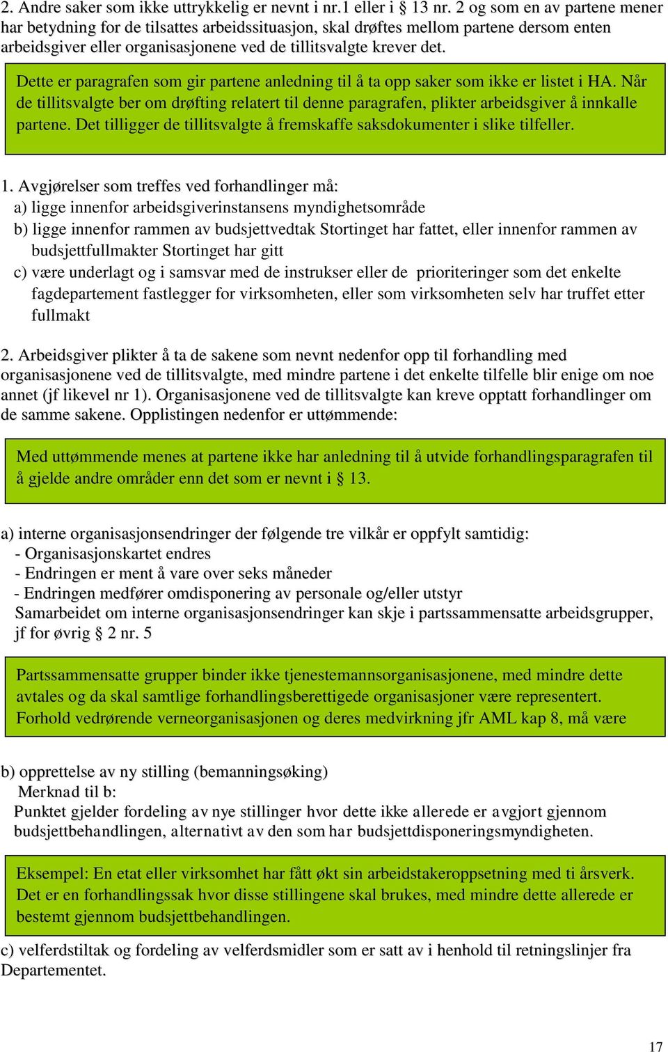 Dette er paragrafen som gir partene anledning til å ta opp saker som ikke er listet i HA. Når de tillitsvalgte ber om drøfting relatert til denne paragrafen, plikter arbeidsgiver å innkalle partene.