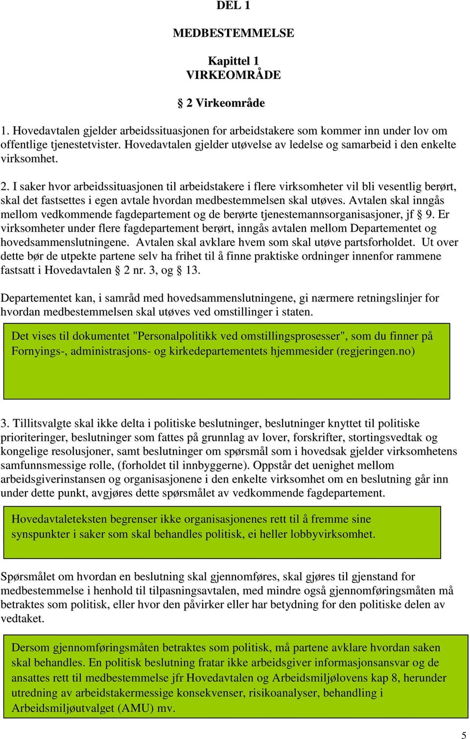 I saker hvor arbeidssituasjonen til arbeidstakere i flere virksomheter vil bli vesentlig berørt, skal det fastsettes i egen avtale hvordan medbestemmelsen skal utøves.